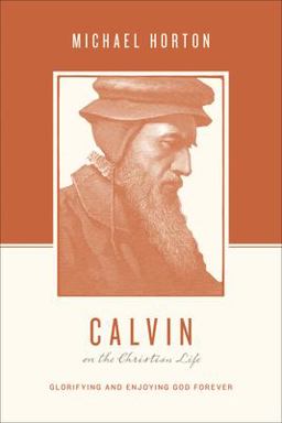 Calvin on the Christian Life Glorifying and Enjoying God Forever  9781433539565 Front Cover