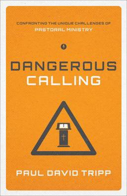 Dangerous Calling Confronting the Unique Challenges of Pastoral Ministry (Paperback Edition)  9781433541377 Front Cover