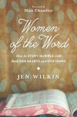 Women of the Word How to Study the Bible with Both Our Hearts and Our Minds  9781433541766 Front Cover