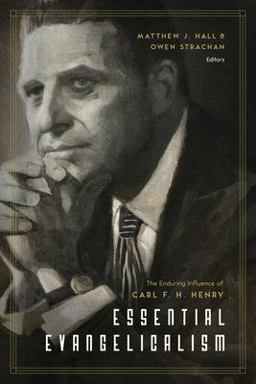 Essential Evangelicalism: The Enduring Influence of Carl F. H. Henry  9781433547263 Front Cover
