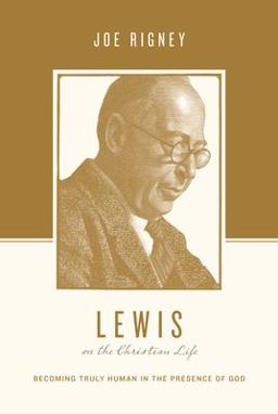 Lewis on the Christian Life Becoming Truly Human in the Presence of God  9781433550553 Front Cover