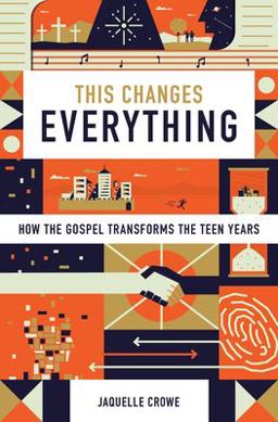 This Changes Everything How the Gospel Transforms the Teen Years  9781433555145 Front Cover