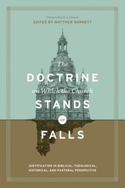 Doctrine on Which the Church Stands or Falls Justification in Biblical, Theological, Historical, and Pastoral Perspective (Foreword by D. A. Carson)  9781433555411 Front Cover