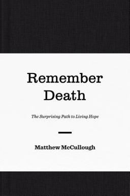 Remember Death The Surprising Path to Living Hope  9781433560538 Front Cover