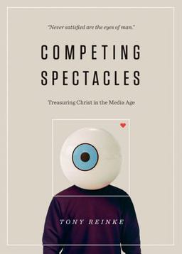 Competing Spectacles Treasuring Christ in the Media Age  9781433563799 Front Cover