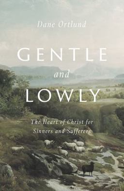Gentle and Lowly The Heart of Christ for Sinners and Sufferers  9781433566134 Front Cover