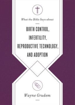 What the Bible Says about Birth Control, Infertility, Reproductive Technology, and Adoption