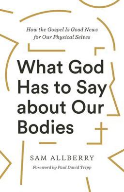 What God Has to Say about Our Bodies How the Gospel Is Good News for Our Physical Selves  9781433570155 Front Cover