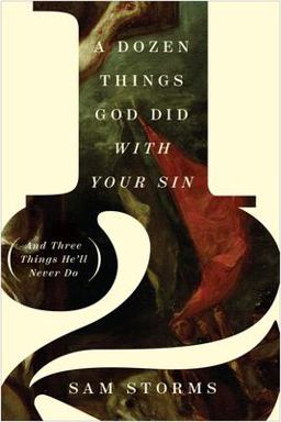 A Dozen Things God Did with Your Sin (and Three Things He'll Never Do) A Dozen Things God Did with Your Sin (and Three Things He'll Never Do)