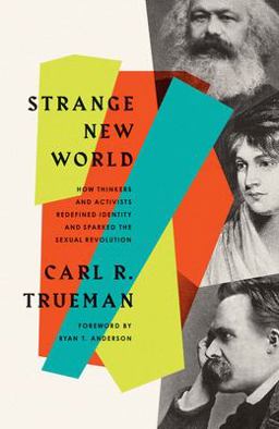 Strange New World How Thinkers and Activists Redefined Identity and Sparked the Sexual Revolution  9781433579301 Front Cover