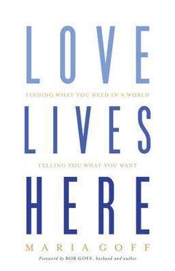 Love Lives Here Finding What You Need in a World Telling You What You Want  9781433648915 Front Cover