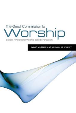 Great Commission to Worship Biblical Principles for Worship-Based Evangelism  9781433672378 Front Cover