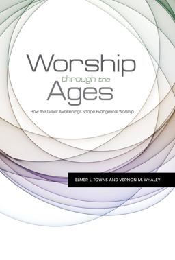 Worship Through the Ages How the Great Awakenings Shape Evangelical Worship  9781433672576 Front Cover