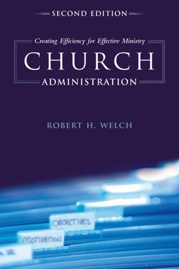 Church Administration, 2nd Edition Creating Efficiency for Effective Ministry 2nd 9781433673771 Front Cover