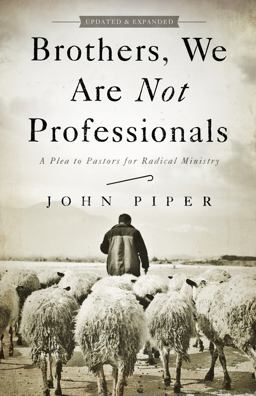Brothers, We Are Not Professionals A Plea to Pastors for Radical Ministry, Updated and Expanded Edition  9781433678820 Front Cover