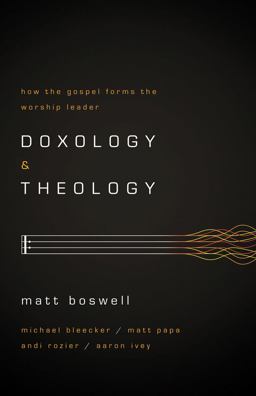 Doxology and Theology How the Gospel Forms the Worship Leader  9781433679728 Front Cover