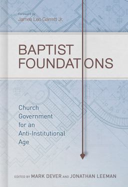Baptist Foundations Church Government for an Anti-Institutional Age  9781433681042 Front Cover