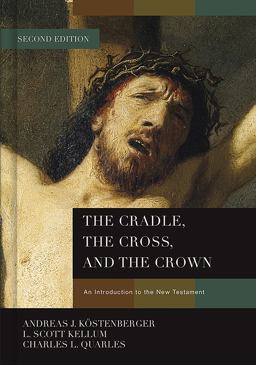 Cradle, the Cross, and the Crown An Introduction to the New Testament 2nd 9781433684005 Front Cover