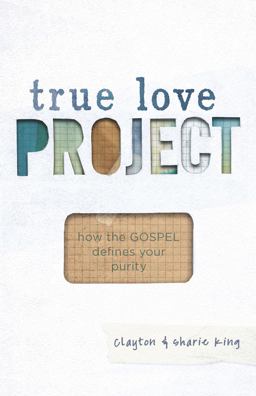 True Love Project How the Gospel Defines Your Purity  9781433684333 Front Cover