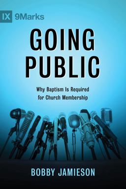 Going Public Why Baptism Is Required for Church Membership  9781433686207 Front Cover