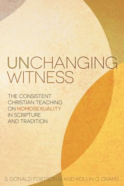 Unchanging Witness The Consistent Christian Teaching on Homosexuality in Scripture and Tradition  9781433687921 Front Cover