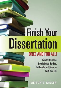 Finish Your Dissertation Once and for All! How to Overcome Psychological Barriers, Get Results, and Move on with Your Life  9781433804151 Front Cover