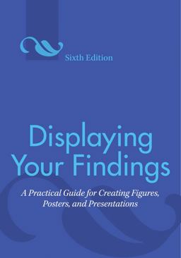 Displaying Your Findings A Practical Guide for Creating Figures, Posters, and Presentations 6th 9781433807077 Front Cover