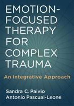 Emotion-Focused Therapy for Complex Trauma An Integrative Approach  9781433807251 Front Cover