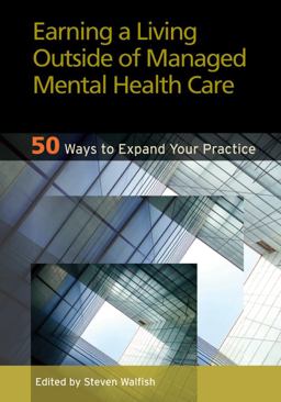 Earning a Living Outside of Managed Mental Health Care 50 Ways to Expand Your Practice  9781433808098 Front Cover