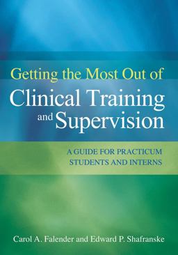 Getting the Most Out of Clinical Training and Supervision A Guide for Practicum Students and Interns  9781433810497 Front Cover