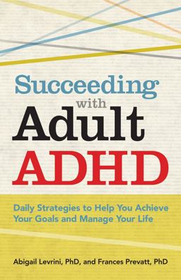 Succeeding with Adult ADHD Daily Strategies to Help You Achieve Your Goals and Manage Your Life  9781433811258 Front Cover