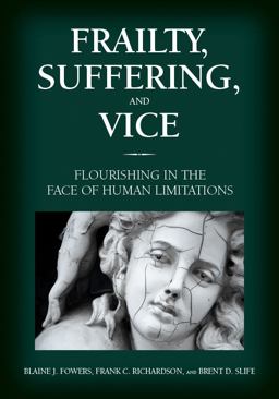 Frailty, Suffering, and Vice: Flourishing in the Face of Human Limitations  9781433827532 Front Cover