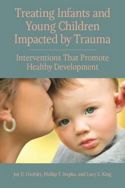 Treating Infants and Young Children Impacted by Trauma Interventions That Promote Healthy Development  9781433827693 Front Cover