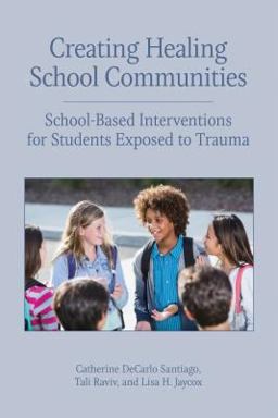 Creating Healing School Communities School-Based Interventions for Students Exposed to Trauma  9781433828621 Front Cover