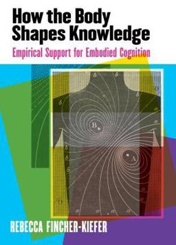 How the Body Shapes Knowledge: Empirical Support for Embodied Cognition  9781433829604 Front Cover