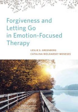 Forgiveness and Letting Go in Emotion-Focused Therapy Forgiveness and Letting Go in Emotion-Focused Therapy