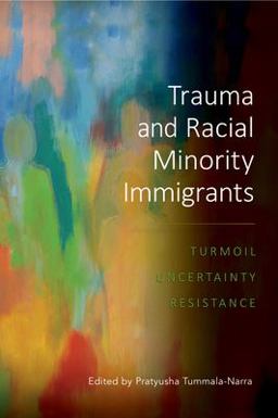 Trauma and Racial Minority Immigrants Turmoil, Uncertainty, and Resistance  9781433833694 Front Cover
