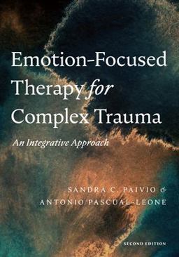 Emotion focused Therapy for Complex Trauma: An Integrative Approach  9781433836527 Front Cover