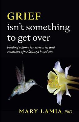 Grief Isn't Something to Get Over Finding a Home for Memories and Emotions after Losing a Loved One  9781433837944 Front Cover