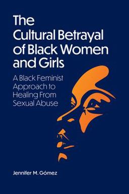 Cultural Betrayal of Black Women and Girls A Black Feminist Approach to Healing from Sexual Abuse  9781433838880 Front Cover