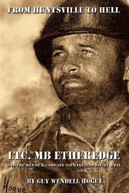 From Huntsville to Hell LTC. MB Etheredge and the Men of K Company 30th Inf. 3rd Div. in WW II  9781434342911 Front Cover