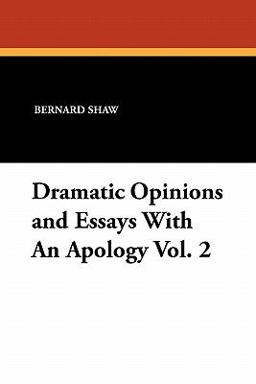 Dramatic Opinions and Essays with an Apology