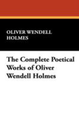The Complete Poetical Works of Oliver Wendell Holmes