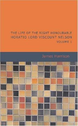 The Life of the Right Honourable Horatio Lord Viscount Nelson