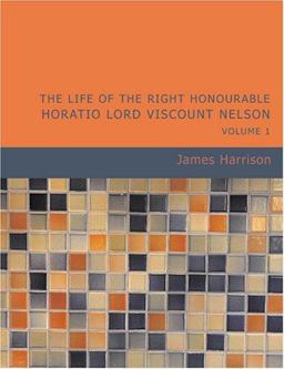 The Life of the Right Honourable Horatio Lord Viscount Nelson