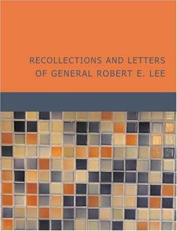 Recollections and Letters of General Robert E. Lee