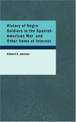 History of Negro Soldiers in the Spanish-American War and Other Items of Interest