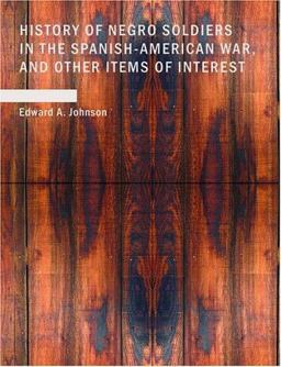 History of Negro Soldiers in the Spanish-American War and Other Items of Interest