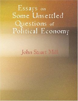 Essays on Some Unsettled Questions of Political Economy