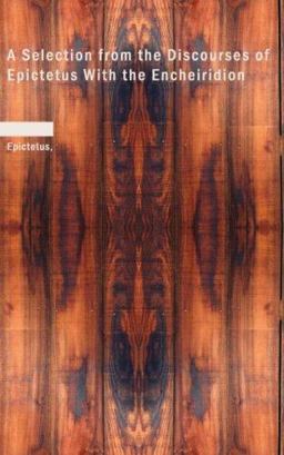 A Selection from the Discourses of Epictetus with the Encheiridion